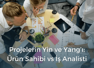 Projelerin Yin ve Yang’ı: Ürün Sahibi vs İş Analisti